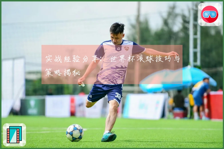 实战经验分享：世界杯滚球技巧与策略揭秘