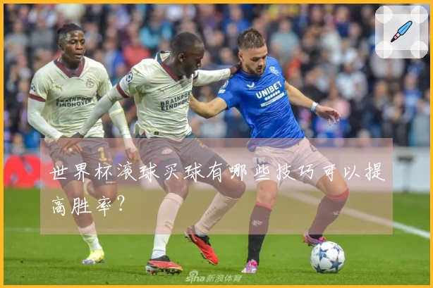 世界杯滚球买球有哪些技巧可以提高胜率？