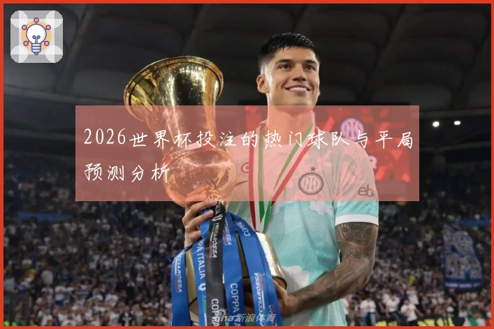 2026世界杯投注的热门球队与平局预测分析